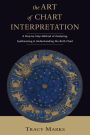 The Art of Chart Interpretation: A Step-by-Step Method for Analyzing, Synthesizing, and Understanding the Birth Chart