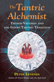Title: The Tantric Alchemist: Thomas Vaughan and the Indian Tantric Tradition, Author: Peter Levenda