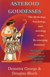 Title: Asteroid Goddesses: The Mythology, Psychology, and Astrology of the Re-Emerging Feminine, Author: Demetra George
