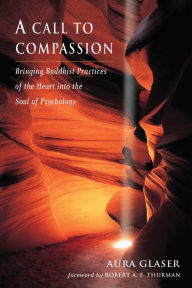 Title: A Call to Compassion: Bringing Buddhist Practices of the Heart into the Soul of Psychology, Author: Aura Glaser