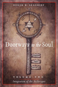 Title: Doorways to the Soul Vlm 2 Integration of the Archetypes: Astrology, Tarot, the Tree of Life and You, Author: Derek  R. Seagrief