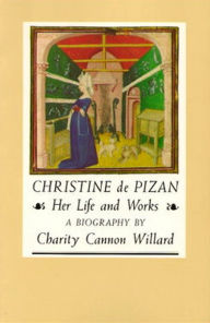 Title: Christine de Pizan: Her Life and Works, Author: Charity Cannon Willard