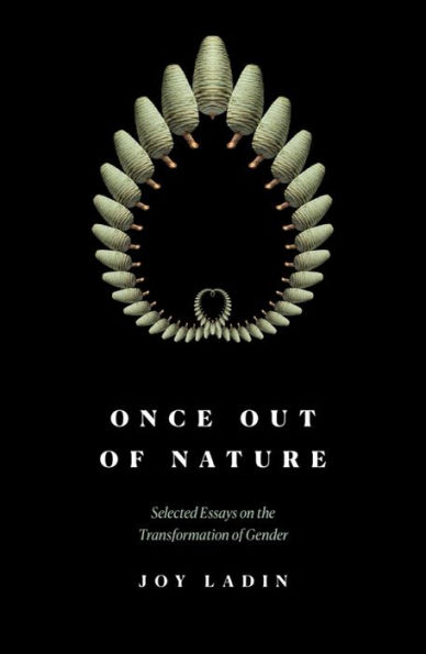 Once Out of Nature: Selected Essays on the Transformation of Gender,