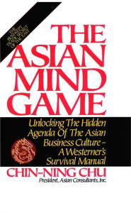 Title: Asian Mind Game: Unlocking the Hidden Agenda of the Asian Business Culture, Author: Chin-ning Chu