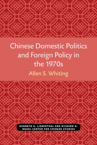Title: Chinese Domestic Politics and Foreign Policy in the 1970s, Author: Allen S. Whiting