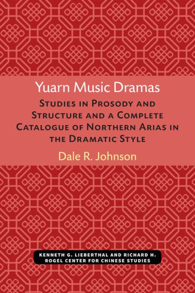 Yuarn Music Dramas: Studies in Prosody and Structure and a Complete Catalogue of Northern Arias in the Dramatic Style