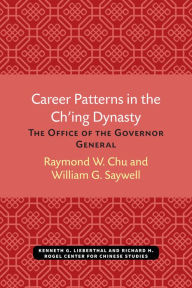 Title: Career Patterns in the Ch'ing Dynasty: The Office of the Governor General, Author: Raymond Chu