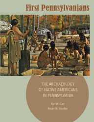 Title: First Pennsylvanians: The Archaeology of Native Americans in Pennsylvania, Author: Kurt W. Carr