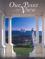 Title: Our Point of View: Fourteen Years at a Maine Lilghthouse, Author: Thomas Mark Szelog