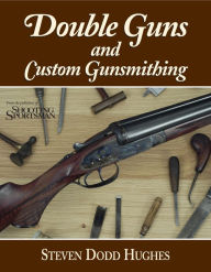 Title: Double Guns and Custom Gunsmithing, Author: Steven Dodd Hughes