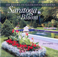 Title: Saratoga in Bloom: 150 Years of Glorious Gardens, Author: Janet Loughrey