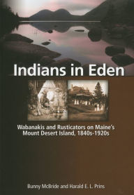 Title: Indians in Eden: Wabanakis and Rusticators on Maine's Mt. Desert Island, Author: Bunny McBride