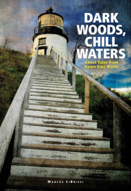 Title: Dark Woods, Chill Waters: Ghost Tales from Down East Maine, Author: Marcus LiBrizzi