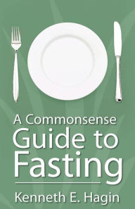 Title: A Commonsense Guide to Fasting, Author: Kenneth E Hagin