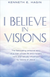 Title: I Believe in Visions, Author: Kenneth E Hagin