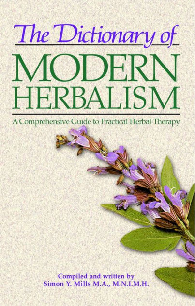 The Dictionary Of Modern Herbalism: A Comprehensive Guide To Practical ...