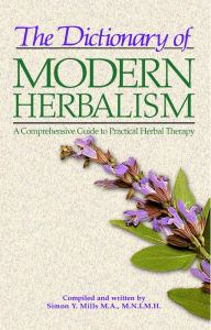 Title: The Dictionary of Modern Herbalism: A Comprehensive Guide to Practical Herbal Therapy, Author: Simon Mills