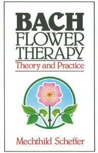 Title: Bach Flower Therapy: Theory and Practice, Author: Mechthild Scheffer