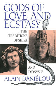 Title: Gods of Love and Ecstasy: The Traditions of Shiva and Dionysus, Author: Alain Daniélou