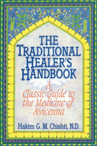 Title: The Traditional Healer's Handbook: A Classic Guide to the Medicine of Avicenna, Author: Hakim G. M. Chishti N.D.