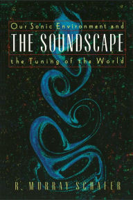 The Soundscape: Our Sonic Environment & the Tuning of the World