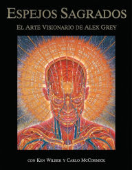 Title: Espejos Sagrados: El arte visionario de Alex Grey, Author: Alex Grey