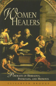 Title: Women Healers: Portraits of Herbalists, Physicians, and Midwives, Author: Elisabeth Brooke