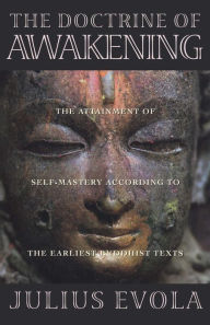 Title: The Doctrine of Awakening: The Attainment of Self-Mastery According to the Earliest Buddhist Texts, Author: Julius Evola