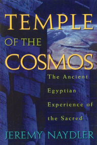 Title: Temple of the Cosmos: The Ancient Egyptian Experience of the Sacred, Author: Jeremy Naydler