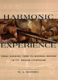 Title: Harmonic Experience: Tonal Harmony from Its Natural Origins to Its Modern Expression, Author: W. A. Mathieu