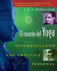Title: El corazón del Yoga: Desarrollando una práctica personal, Author: T. K. V. Desikachar