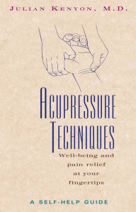 Title: Acupressure Techniques: A Self-Help Guide, Author: Julian Kenyon M.D.