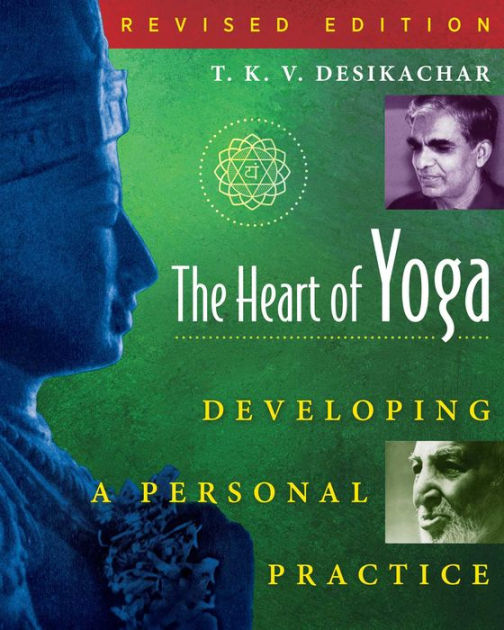 The Heart of Yoga: Developing a Personal Practice by T. K. V.