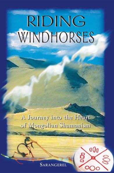 Riding Windhorses: A Journey into the Heart of Mongolian Shamanism