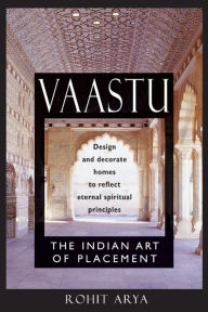 Vaastu: The Indian Art of Placement: Design and Decorate Homes to Reflect Eternal Spiritual Principles
