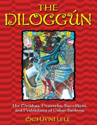 Title: The Diloggún: The Orishas, Proverbs, Sacrifices, and Prohibitions of Cuban Santería, Author: ïcha'ni Lele