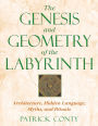 The Genesis and Geometry of the Labyrinth: Architecture, Hidden Language, Myths, and Rituals
