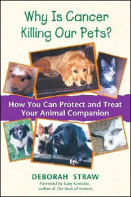Why Is Cancer Killing Our Pets?: How You Can Protect and Treat Your Animal Companion