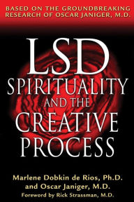 LSD, Spirituality and the Creative Process: Based on the Groundbreaking Research of Oscar Janiger, MD
