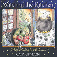 Title: Witch in the Kitchen: Magical Cooking for All Seasons, Author: Cait Johnson
