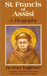 Title: St. Francis of Assisi: A Biography / Edition 2, Author: Omer Englebert