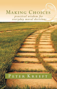 Title: Making Choices: Practical Wisdom for Everyday Moral Decisions, Author: Peter Kreeft