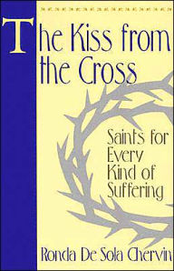 Kiss from the Cross: Saints for Every Kind of Suffering