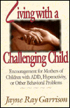 Living with a Challenging Child: Encouragement for Mothers of Children with Add, Hyperactivity or Other Behavioral Problems
