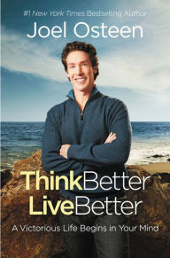 Title: Think Better, Live Better: A Victorious Life Begins in Your Mind, Author: Joel Osteen