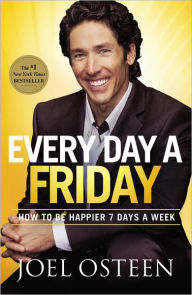 Title: Every Day a Friday: How to Be Happier 7 Days a Week, Author: Joel Osteen