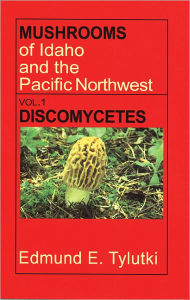 Mushrooms of Idaho and the Pacific Northwest: Vol. 1 Discomycetes