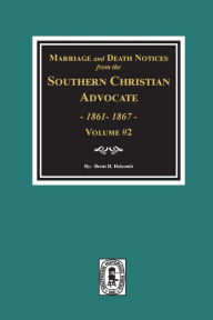 Title: Marriage and Death Notices from the Southern Christian Advocate, 1861-1867. (Vol. #2), Author: Brent H Holcomb