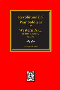Title: (Burke County, NC) Revolutionary War Soldiers of Western North Carolina (Vol. #1), Author: Emmett White