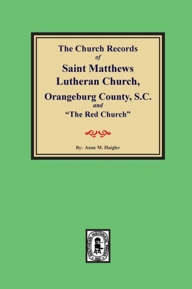 (Orangeburg County) The Church Records of Saint Matthews Lutheran Church, Orangeburg, County South Carolina and 